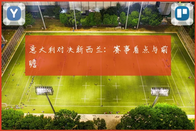 意大利对决新西兰:赛事看点与前瞻