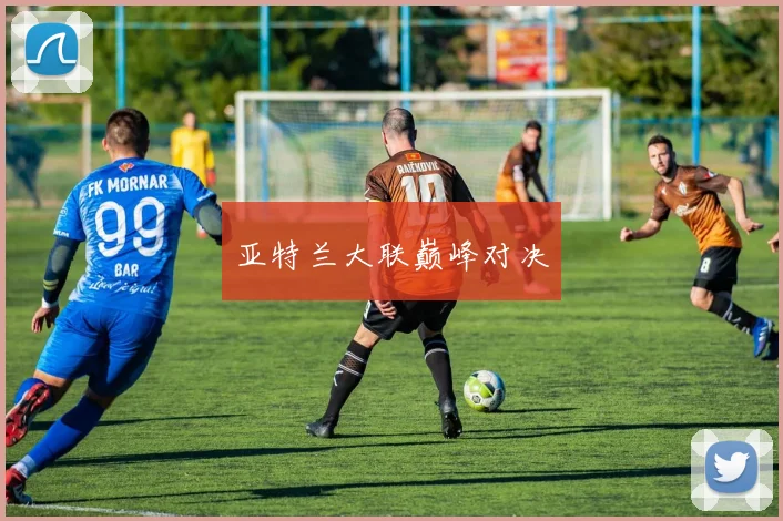 亚特兰大联巅峰对决