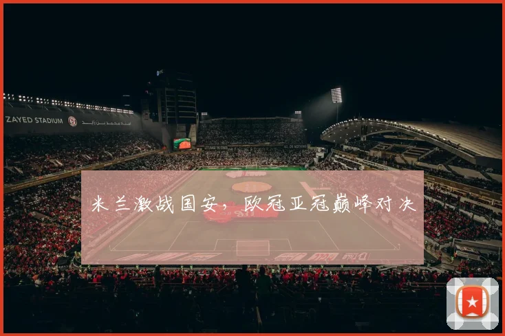 米兰激战国安，欧冠亚冠巅峰对决