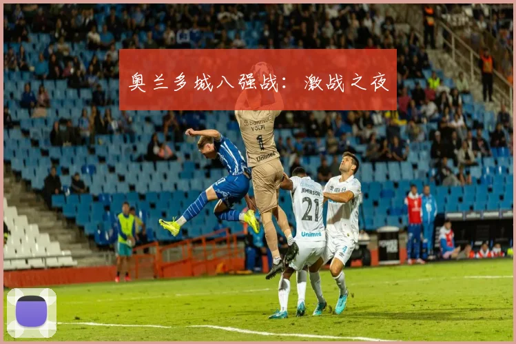 奥兰多城八强战:激战之夜