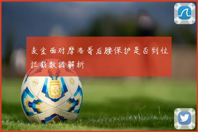 麦金面对摩洛哥后腰保护是否到位拦截数据解析