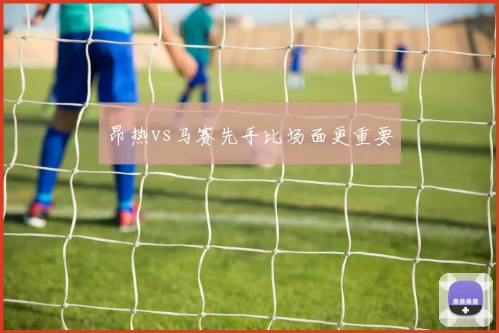 昂热vs马赛先手比场面更重要