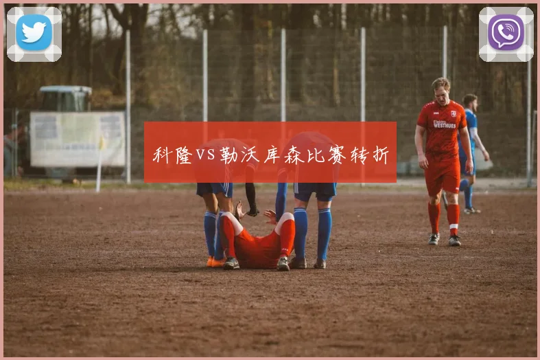 科隆vs勒沃库森比赛转折