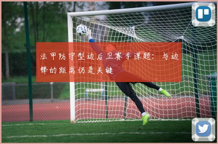 法甲防守型边后卫赛季课题：与边锋的距离仍是关键
